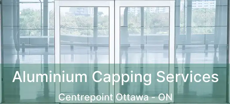 Aluminium Capping Services Centrepoint Ottawa - ON