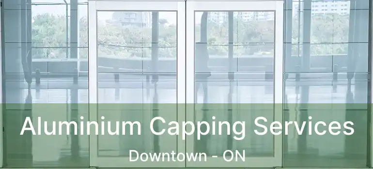 Aluminium Capping Services Downtown - ON