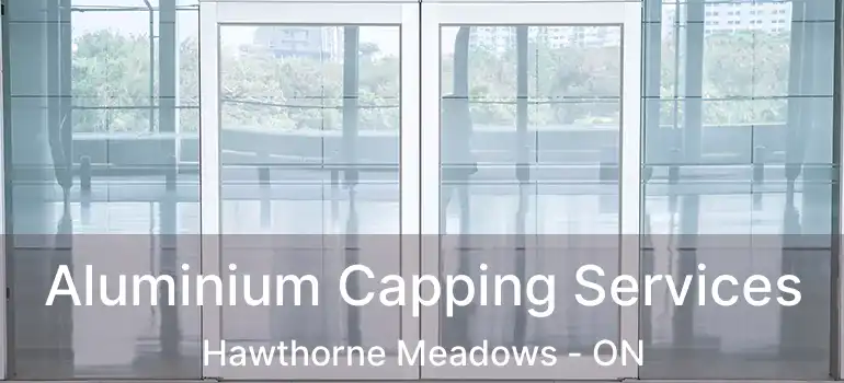 Aluminium Capping Services Hawthorne Meadows - ON