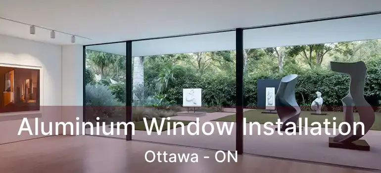Aluminium Window Installation Ottawa - ON