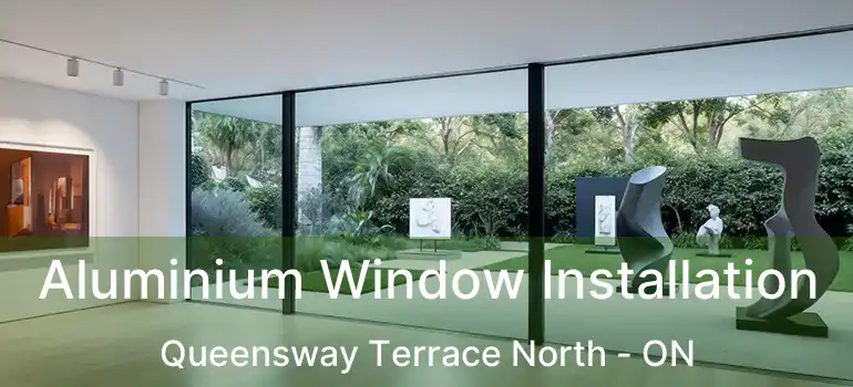 Aluminium Window Installation Queensway Terrace North - ON