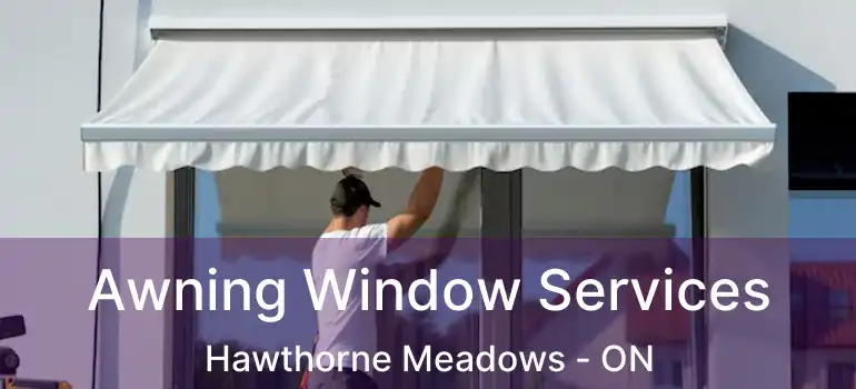 Awning Window Services Hawthorne Meadows - ON