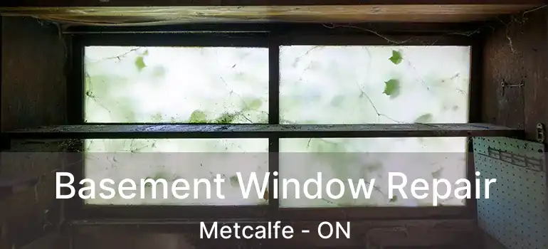 Basement Window Repair Metcalfe - ON