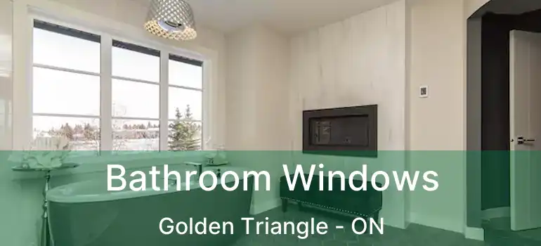 Bathroom Windows Golden Triangle - ON