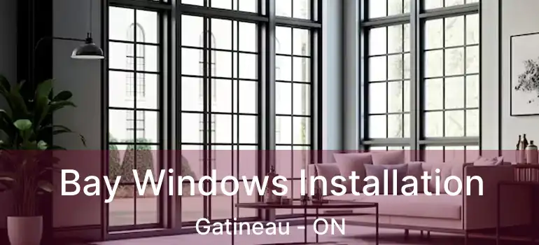 Bay Windows Installation Gatineau - ON