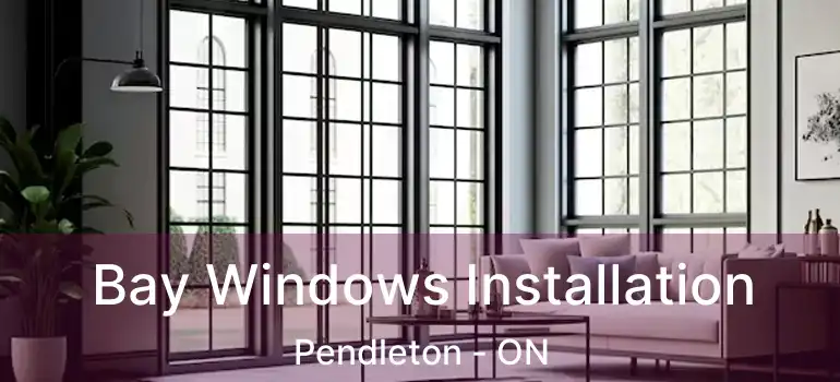 Bay Windows Installation Pendleton - ON