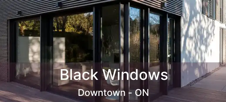 Black Windows Downtown - ON