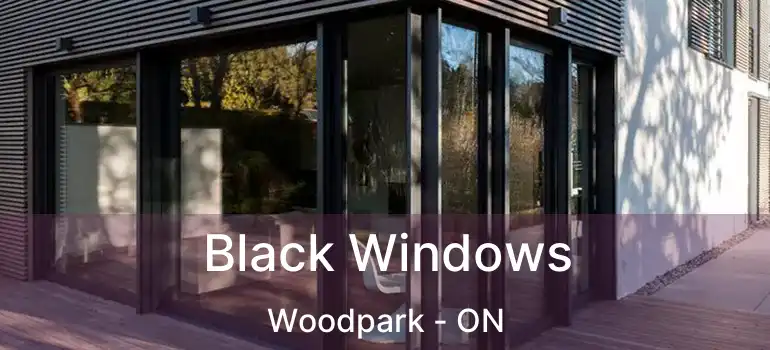  Black Windows Woodpark - ON