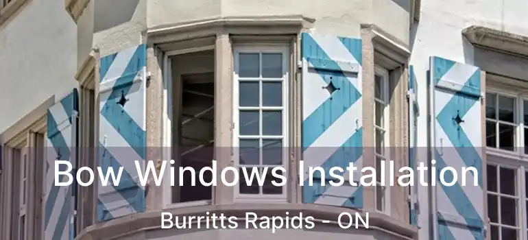 Bow Windows Installation Burritts Rapids - ON