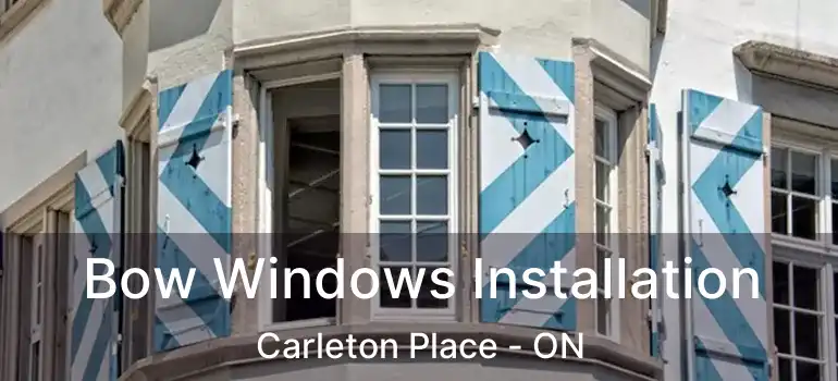 Bow Windows Installation Carleton Place - ON