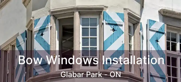 Bow Windows Installation Glabar Park - ON