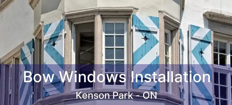 Bow Windows Installation Kenson Park - ON