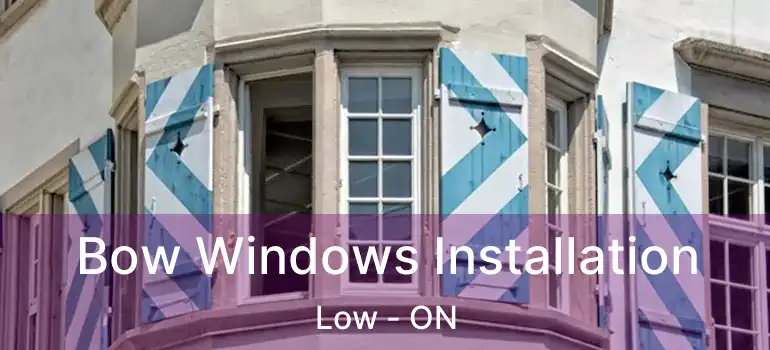 Bow Windows Installation Low - ON