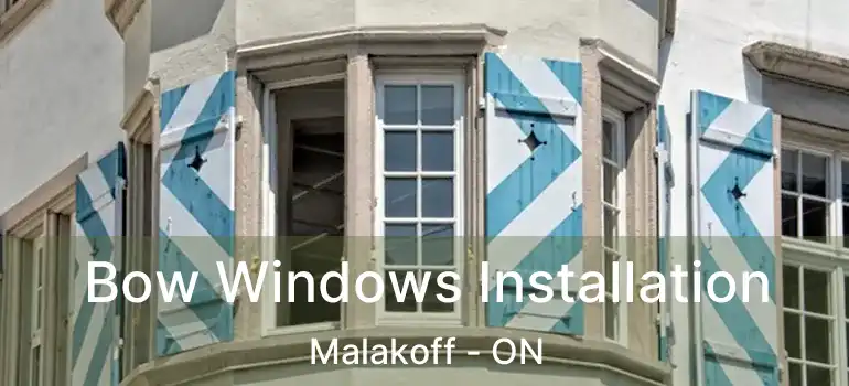 Bow Windows Installation Malakoff - ON