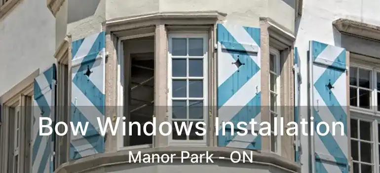 Bow Windows Installation Manor Park - ON