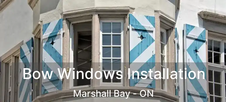 Bow Windows Installation Marshall Bay - ON