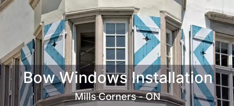 Bow Windows Installation Mills Corners - ON