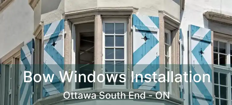Bow Windows Installation Ottawa South End - ON
