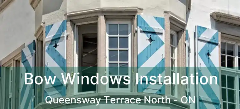  Bow Windows Installation Queensway Terrace North - ON