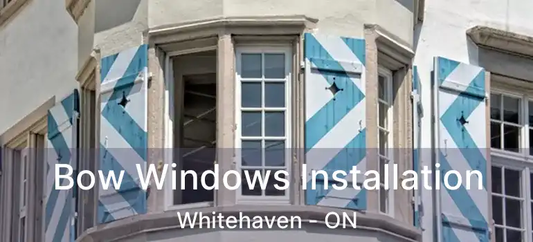 Bow Windows Installation Whitehaven - ON