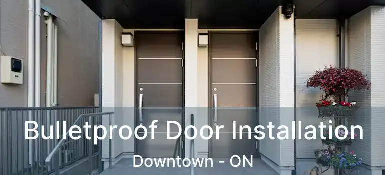  Bulletproof Door Installation Downtown - ON