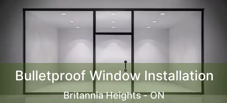  Bulletproof Window Installation Britannia Heights - ON