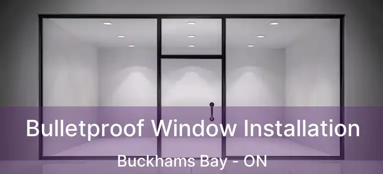  Bulletproof Window Installation Buckhams Bay - ON