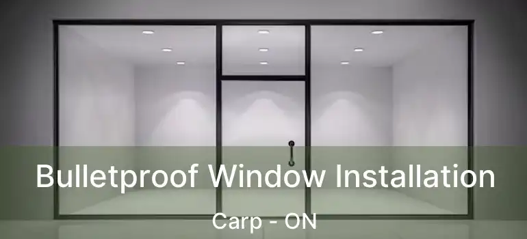 Bulletproof Window Installation Carp - ON