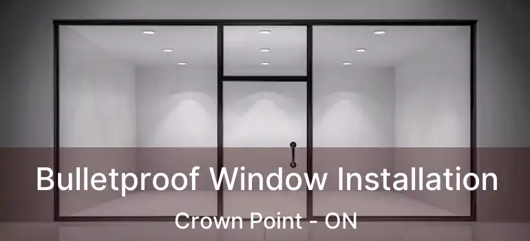  Bulletproof Window Installation Crown Point - ON