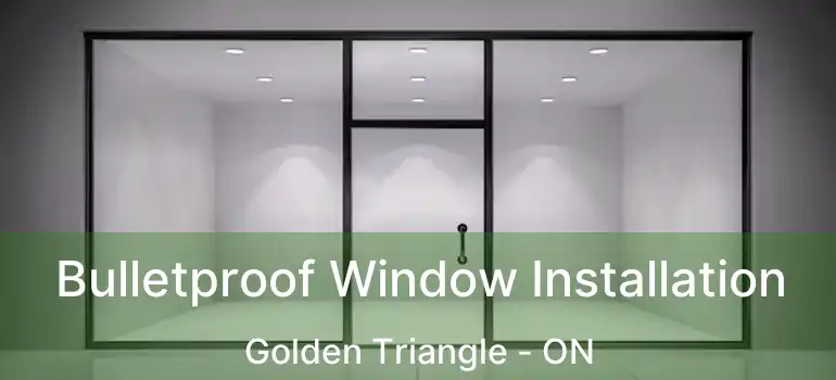  Bulletproof Window Installation Golden Triangle - ON