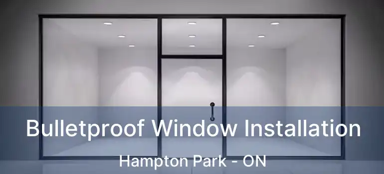  Bulletproof Window Installation Hampton Park - ON