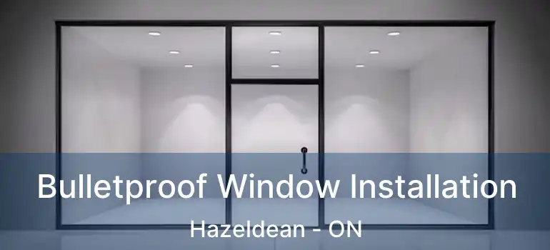  Bulletproof Window Installation Hazeldean - ON