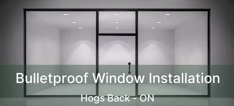 Bulletproof Window Installation Hogs Back - ON