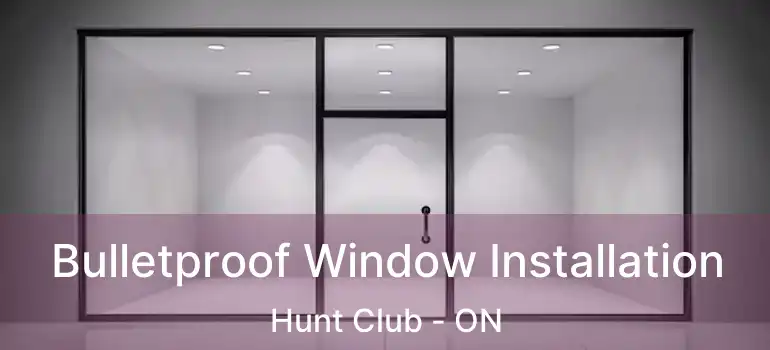  Bulletproof Window Installation Hunt Club - ON