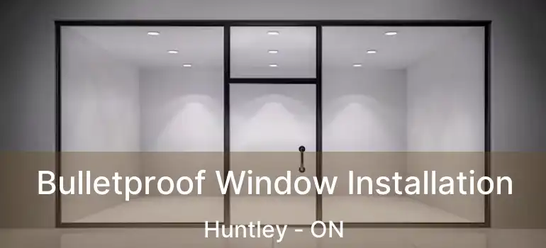  Bulletproof Window Installation Huntley - ON
