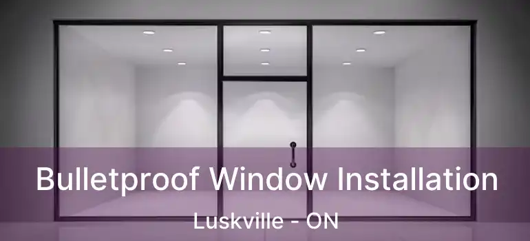 Bulletproof Window Installation Luskville - ON