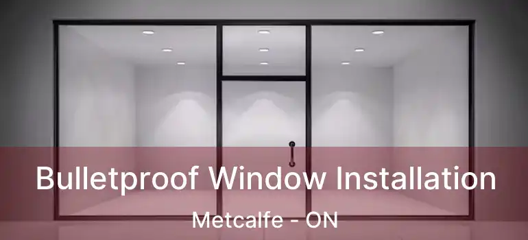  Bulletproof Window Installation Metcalfe - ON