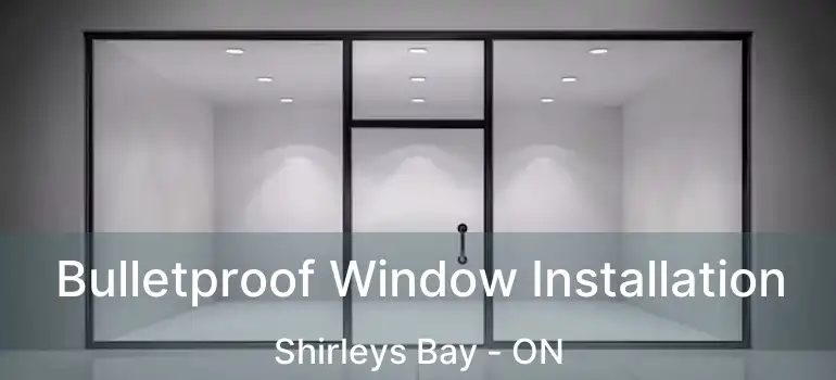  Bulletproof Window Installation Shirleys Bay - ON