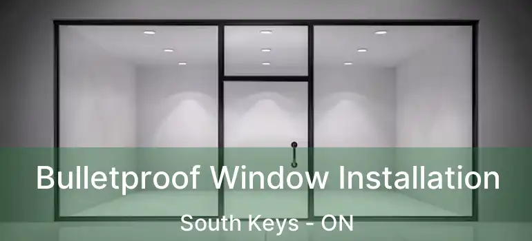  Bulletproof Window Installation South Keys - ON
