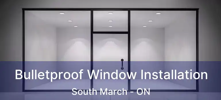  Bulletproof Window Installation South March - ON