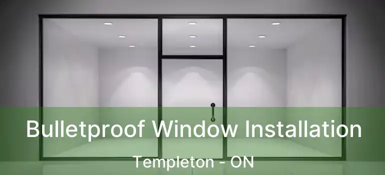  Bulletproof Window Installation Templeton - ON