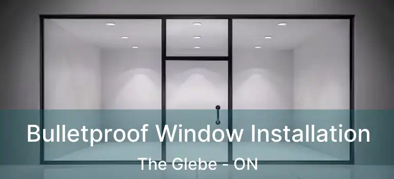  Bulletproof Window Installation The Glebe - ON