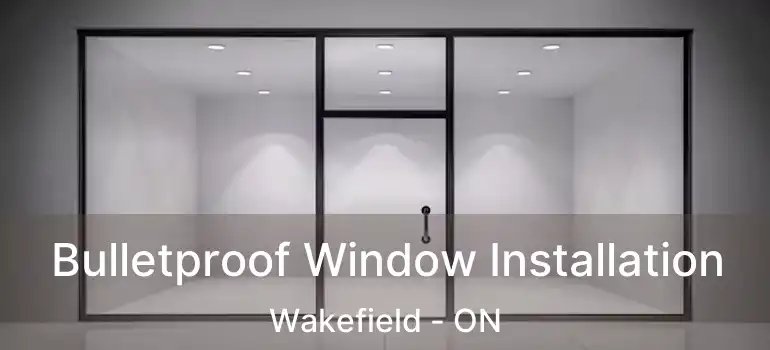  Bulletproof Window Installation Wakefield - ON