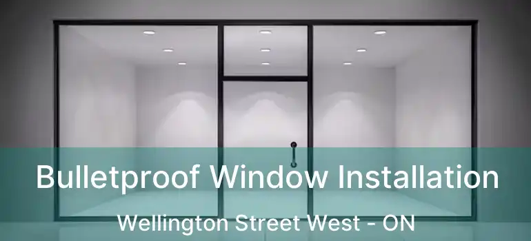  Bulletproof Window Installation Wellington Street West - ON