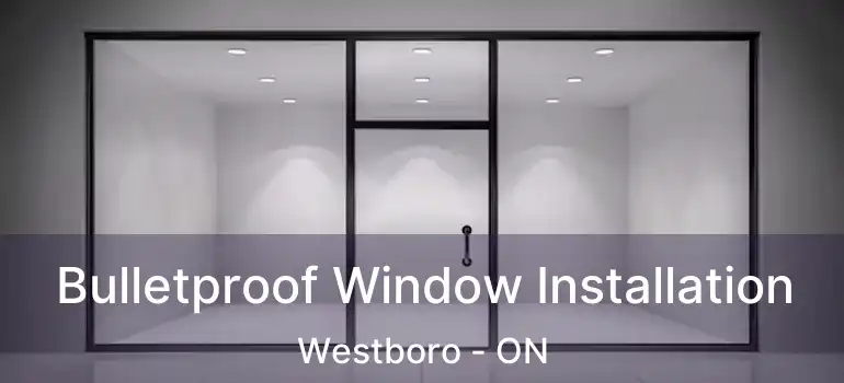  Bulletproof Window Installation Westboro - ON