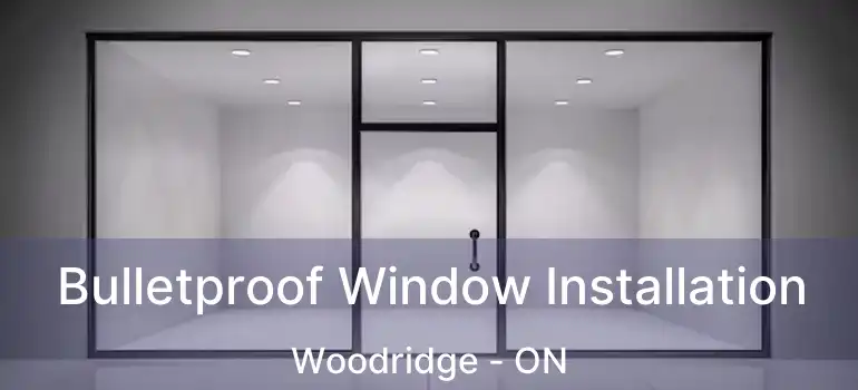 Bulletproof Window Installation Woodridge - ON