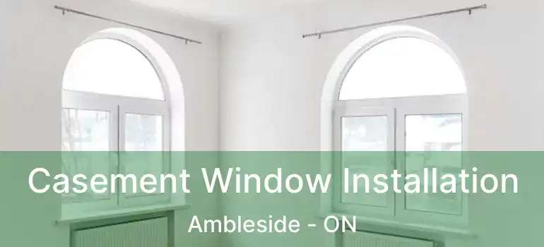 Casement Window Installation Ambleside - ON