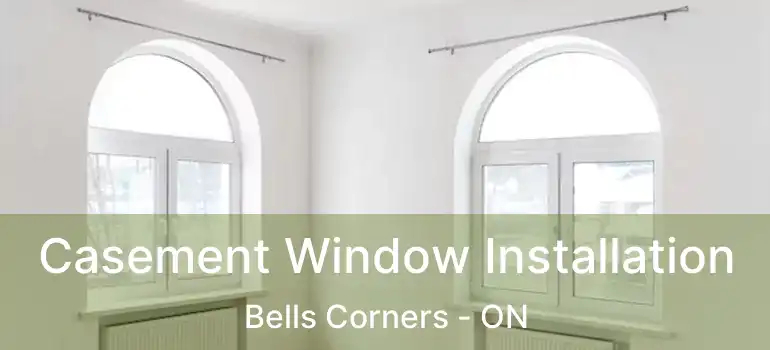Casement Window Installation Bells Corners - ON