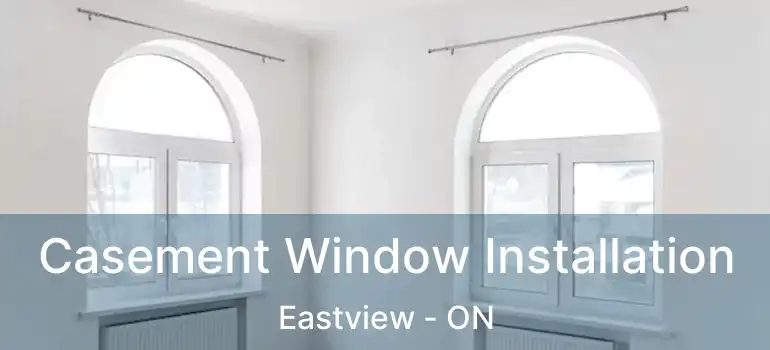 Casement Window Installation Eastview - ON