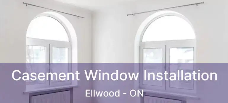 Casement Window Installation Ellwood - ON